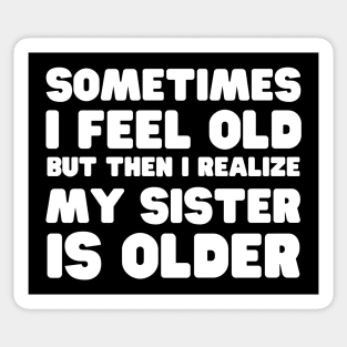 I Might Be Old But My Sister Is Older Sticker